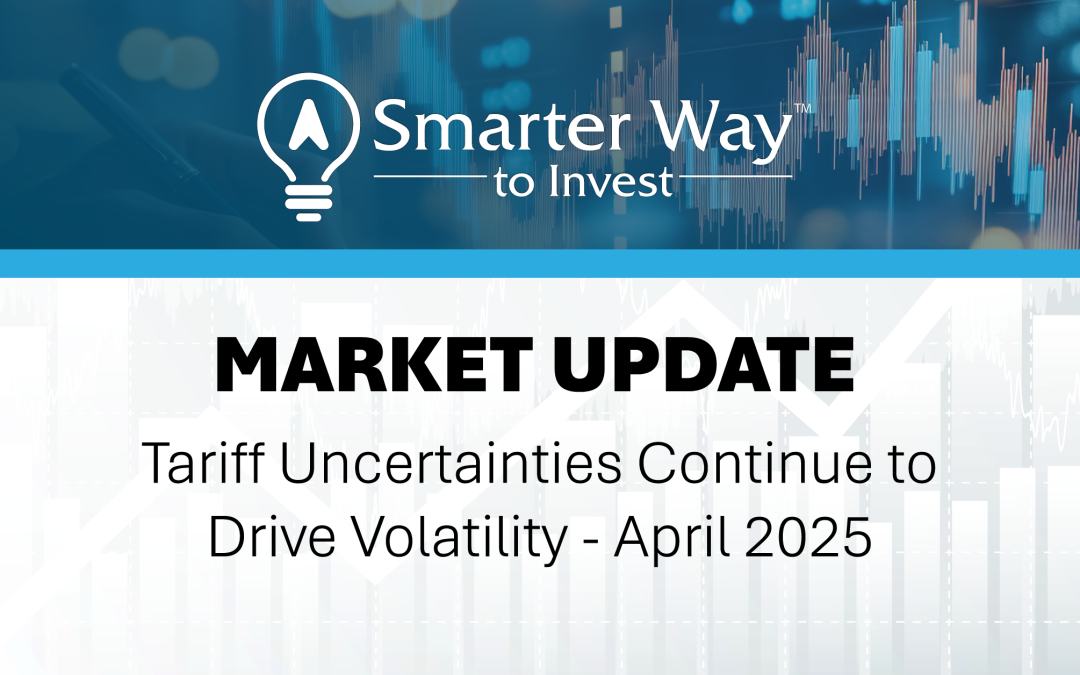 Tariff Uncertainties Continue to Drive Volatility – April 2025